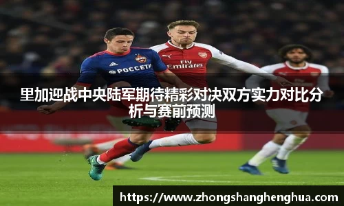 里加迎战中央陆军期待精彩对决双方实力对比分析与赛前预测