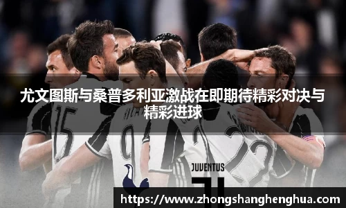 尤文图斯与桑普多利亚激战在即期待精彩对决与精彩进球